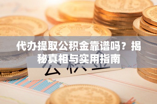 普安代办提取公积金靠谱吗？揭秘真相与实用指南