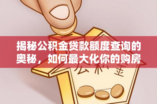 普安揭秘公积金贷款额度查询的奥秘，如何最大化你的购房资金