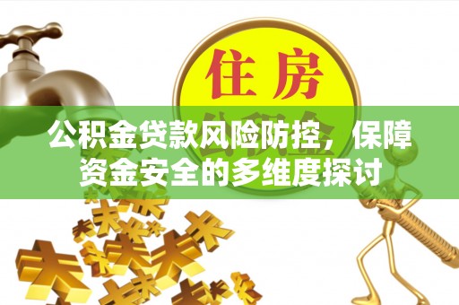 普安公积金贷款风险防控，保障资金安全的多维度探讨