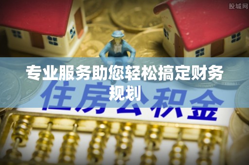 普安专业服务助您轻松搞定财务规划