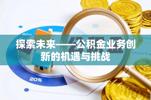 普安探索未来——公积金业务创新的机遇与挑战