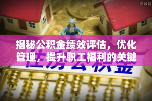 普安揭秘公积金绩效评估，优化管理，提升职工福利的关键一步