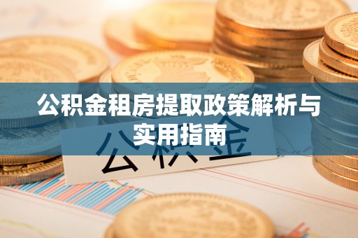 普安公积金租房提取政策解析与实用指南