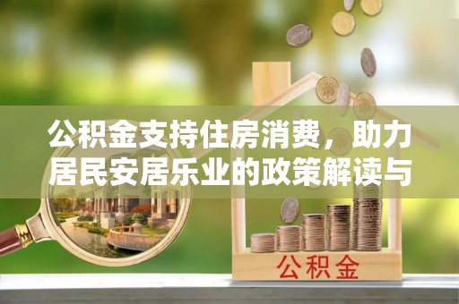 普安公积金支持住房消费，助力居民安居乐业的政策解读与展望
