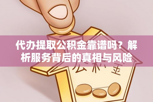 普安代办提取公积金靠谱吗？解析服务背后的真相与风险