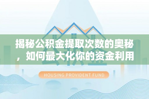 普安揭秘公积金提取次数的奥秘，如何最大化你的资金利用？