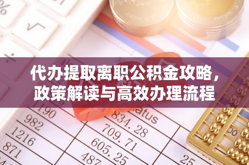 普安代办提取离职公积金攻略，政策解读与高效办理流程