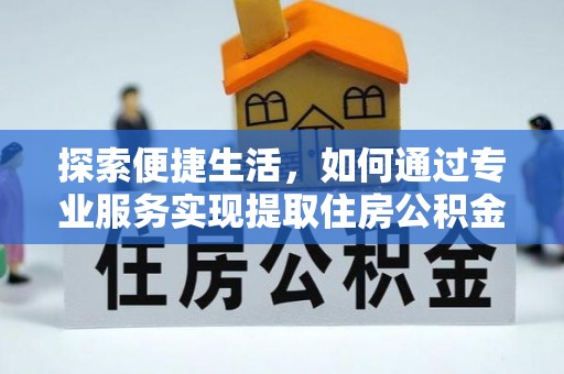 普安探索便捷生活，如何通过专业服务实现提取住房公积金代办