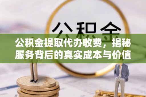 普安公积金提取代办收费，揭秘服务背后的真实成本与价值