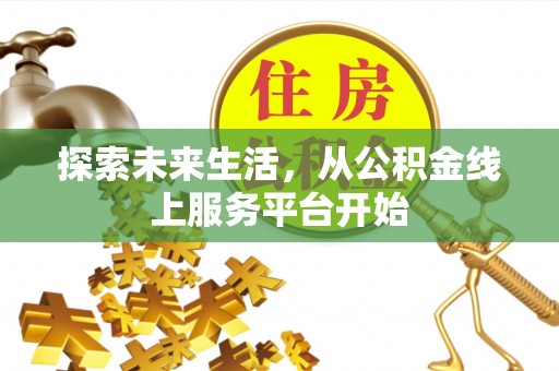 普安探索未来生活，从公积金线上服务平台开始