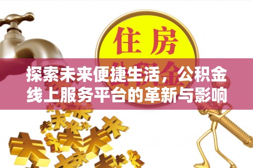 普安探索未来便捷生活，公积金线上服务平台的革新与影响