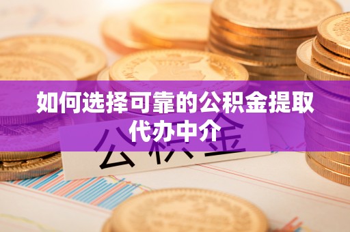 普安如何选择可靠的公积金提取代办中介