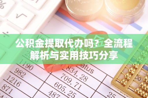 普安公积金提取代办吗？全流程解析与实用技巧分享