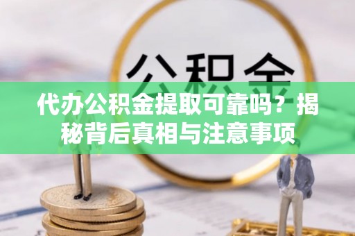 普安代办公积金提取可靠吗？揭秘背后真相与注意事项