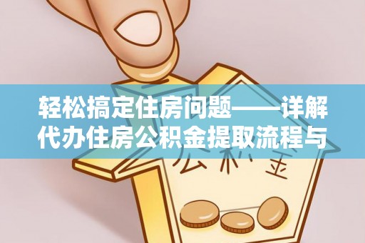 普安轻松搞定住房问题——详解代办住房公积金提取流程与技巧