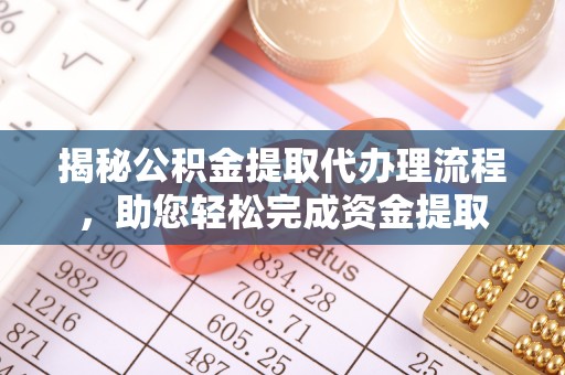普安揭秘公积金提取代办理流程，助您轻松完成资金提取