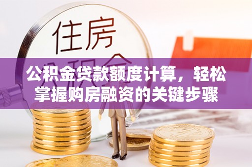 普安公积金贷款额度计算，轻松掌握购房融资的关键步骤