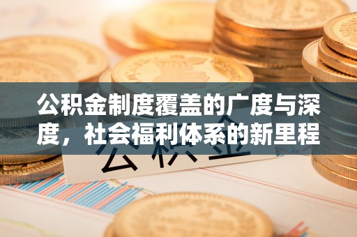 普安公积金制度覆盖的广度与深度，社会福利体系的新里程碑