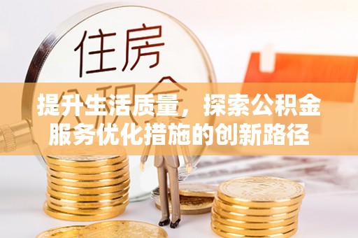 普安提升生活质量，探索公积金服务优化措施的创新路径