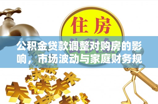 普安公积金贷款调整对购房的影响，市场波动与家庭财务规划