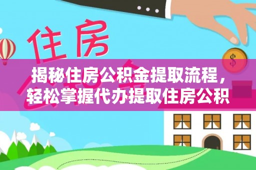 普安揭秘住房公积金提取流程，轻松掌握代办提取住房公积金技巧