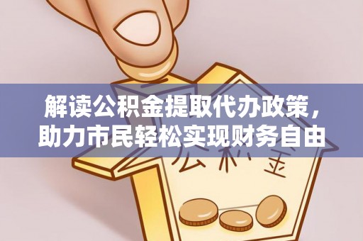 普安解读公积金提取代办政策，助力市民轻松实现财务自由