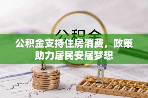 普安公积金支持住房消费，政策助力居民安居梦想