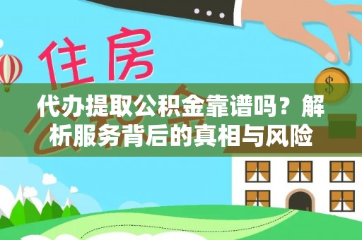 普安代办提取公积金靠谱吗？解析服务背后的真相与风险