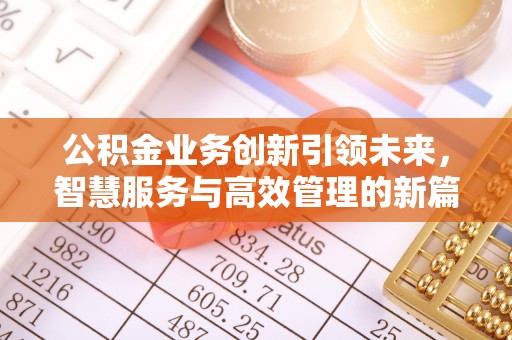 普安公积金业务创新引领未来，智慧服务与高效管理的新篇章