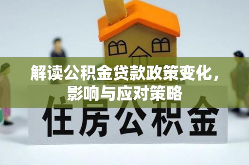 普安解读公积金贷款政策变化，影响与应对策略