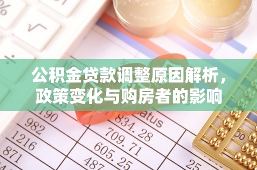 普安公积金贷款调整原因解析，政策变化与购房者的影响