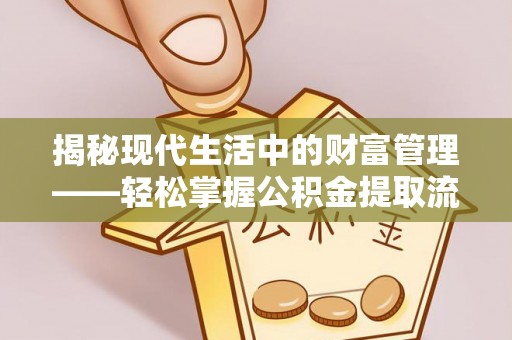 普安揭秘现代生活中的财富管理——轻松掌握公积金提取流程的艺术