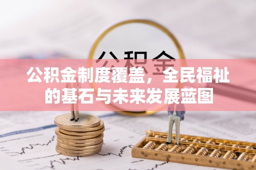 普安公积金制度覆盖，全民福祉的基石与未来发展蓝图