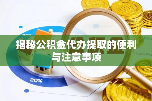 普安揭秘公积金代办提取的便利与注意事项
